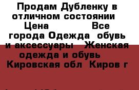 Продам Дубленку в отличном состоянии › Цена ­ 15 000 - Все города Одежда, обувь и аксессуары » Женская одежда и обувь   . Кировская обл.,Киров г.